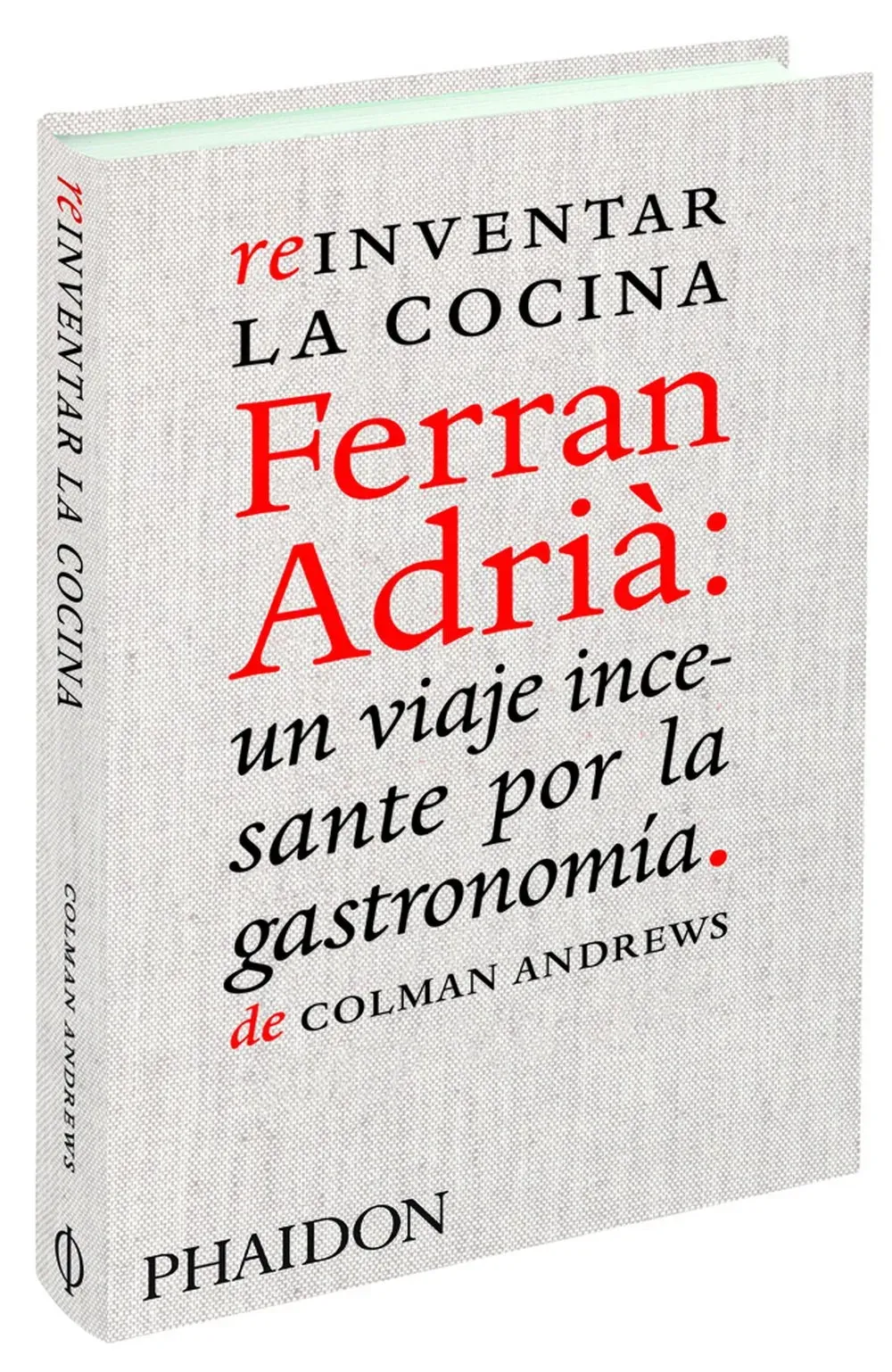 Reinventar la cocina. Ferran Adrià: un viaje incesante por la gastronomía