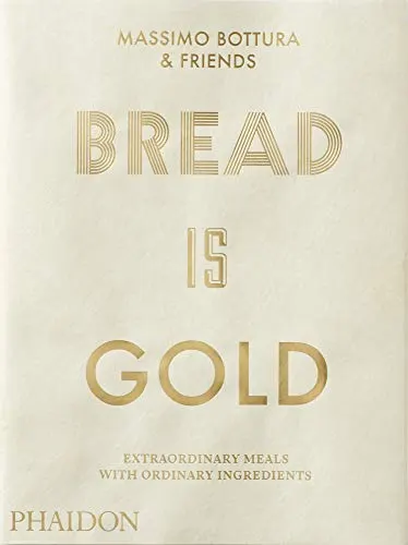 Bread is gold: HOW CHEFS TURN ORDINARY INGREDIENTS INTO EXTRAORDINARY MEALS (FOOD-COOK)