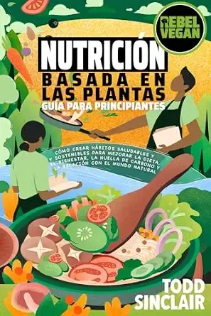 Portada de NUTRICIÓN BASADA EN LAS PLANTAS: GUÍA PARA PRINCIPIANTES: Cómo Crear Hábitos Saludables y