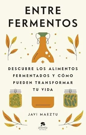 Portada de Entre fermentos: Descubre los alimentos fermentados y cómo pueden transformar tu vida