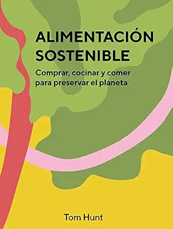 Portada de Alimentación sostenible: Comprar, cocinar y comer para preservar el planeta