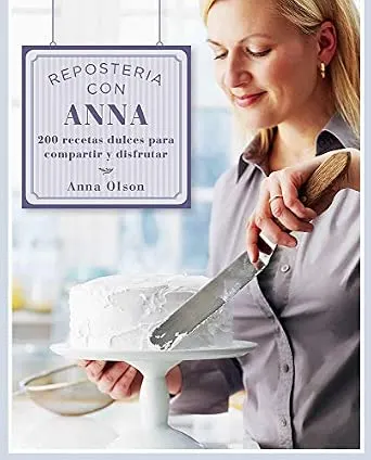 Portada de REPOSTERIA CON ANNA OLSON: 200 RECETAS DULCES PARA COMPARTI: 200 Recetas Dulces Para Compa