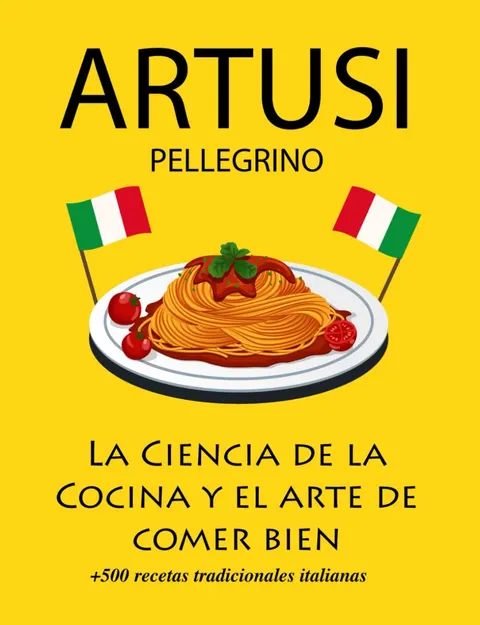 Portada de La Ciencia de la Cocina y el arte de comer bien de Pellegrino Artusi: + de 500 recetas tra